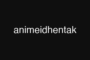 animeidhentak