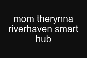 mom therynna riverhaven smart hub