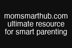 momsmarthub.com ultimate resource for smart parenting