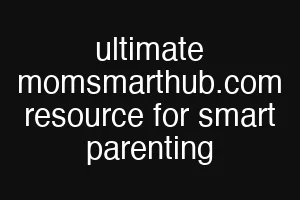 ultimate momsmarthub.com resource for smart parenting