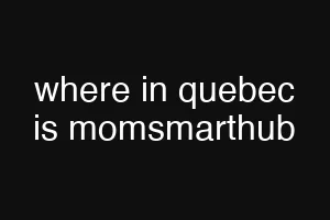 where in quebec is momsmarthub