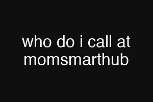 who do i call at momsmarthub