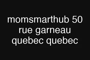 momsmarthub 50 rue garneau quebec quebec